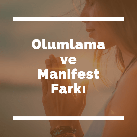 Olumlama ve Manifest Nedir? Nasıl Yapılır ve Farkları Nelerdir?