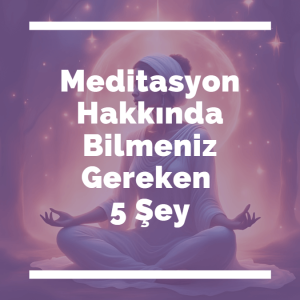 Meditasyon Hakkında Bilmeniz Gereken 5 Şey-lunaninkizi.com