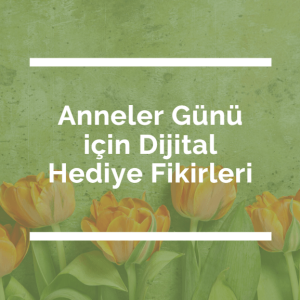 Anneler Günü için Dijital Hediye Fikirleri-lunaninkizi.com